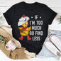 If I’m too Much Go Find Less Tee