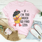 If I’m too Much Go Find Less Tee